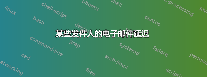 某些发件人的电子邮件延迟