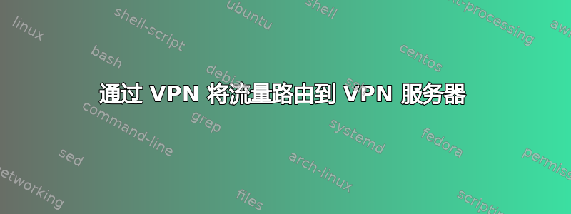 通过 VPN 将流量路由到 VPN 服务器