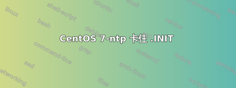 CentOS 7-ntp 卡住 .INIT