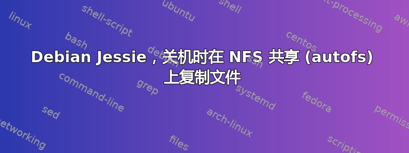 Debian Jessie，关机时在 NFS 共享 (autofs) 上复制文件