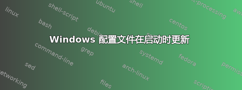 Windows 配置文件在启动时更新