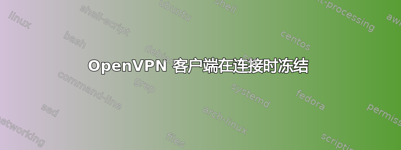 OpenVPN 客户端在连接时冻结