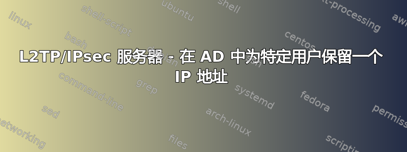 L2TP/IPsec 服务器 - 在 AD 中为特定用户保留一个 IP 地址