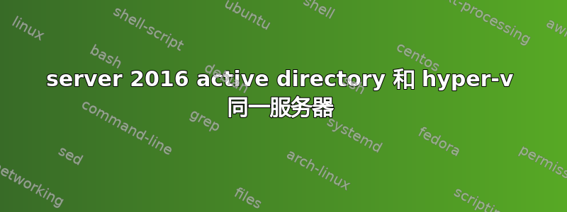 server 2016 active directory 和 hyper-v 同一服务器