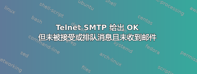 Telnet SMTP 给出 OK 但未被接受或排队消息且未收到邮件