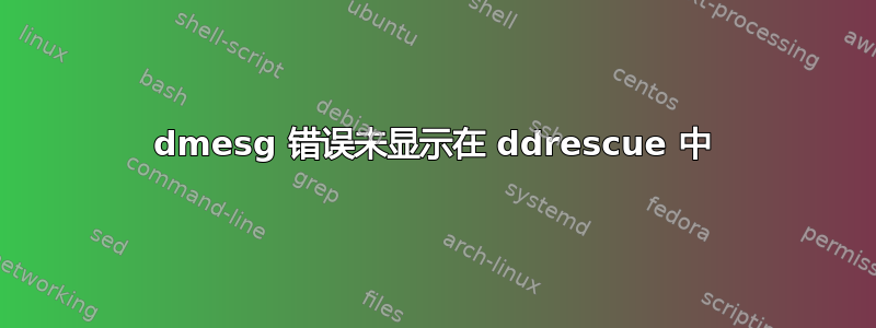 dmesg 错误未显示在 ddrescue 中