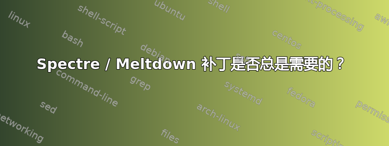 Spectre / Meltdown 补丁是否总是需要的？