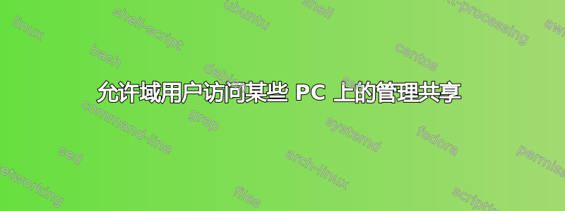 允许域用户访问某些 PC 上的管理共享