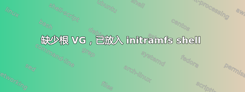 缺少根 VG，已放入 initramfs shell