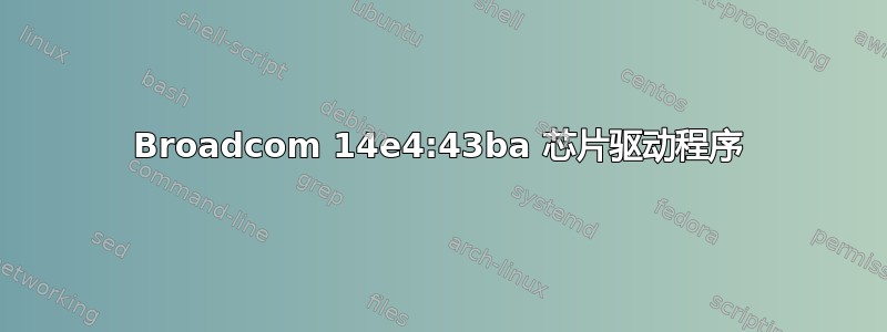 Broadcom 14e4:43ba 芯片驱动程序