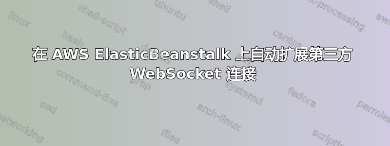 在 AWS ElasticBeanstalk 上自动扩展第三方 WebSocket 连接