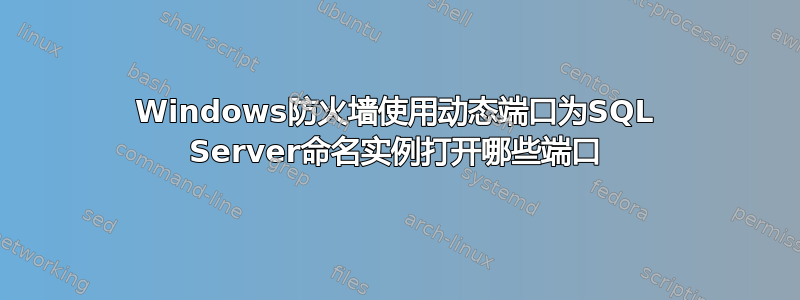 Windows防火墙使用动态端口为SQL Server命名实例打开哪些端口