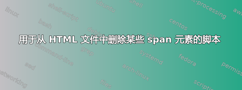 用于从 HTML 文件中删除某些 span 元素的脚本