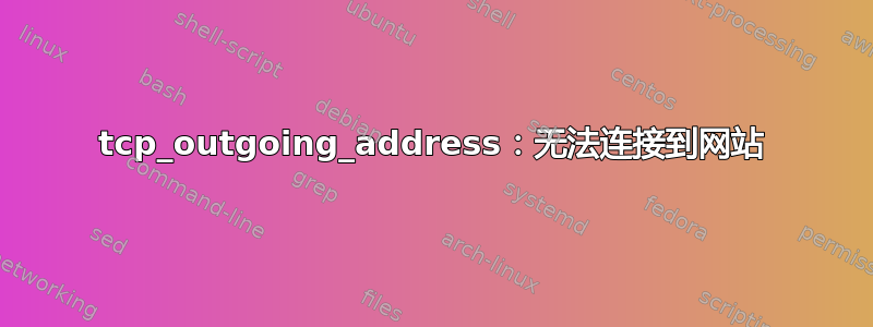 tcp_outgoing_address：无法连接到网站