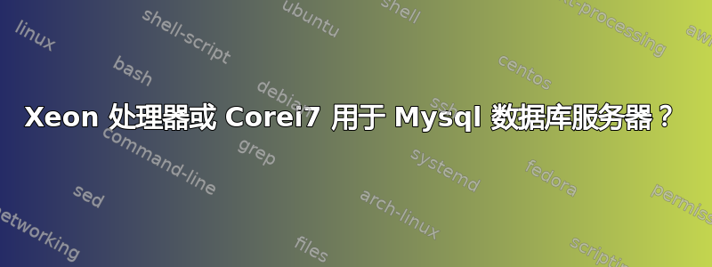 Xeon 处理器或 Corei7 用于 Mysql 数据库服务器？