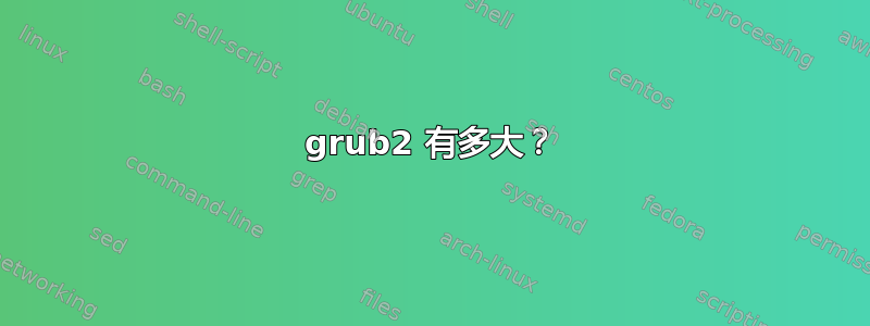 grub2 有多大？