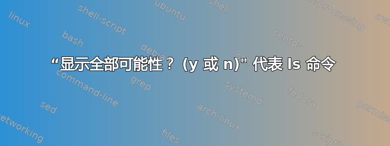 “显示全部可能性？ (y 或 n)" 代表 ls 命令