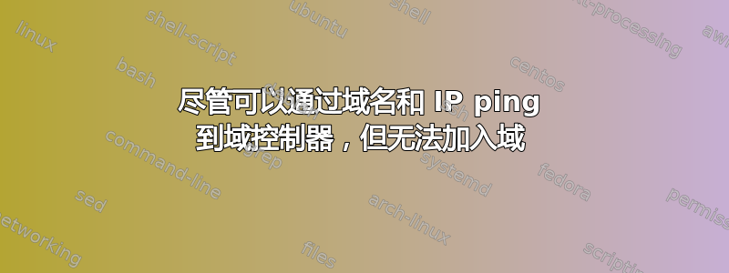 尽管可以通过域名和 IP ping 到域控制器，但无法加入域