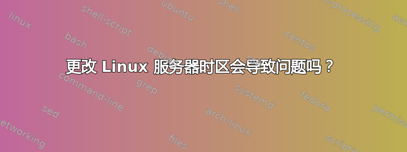 更改 Linux 服务器时区会导致问题吗？