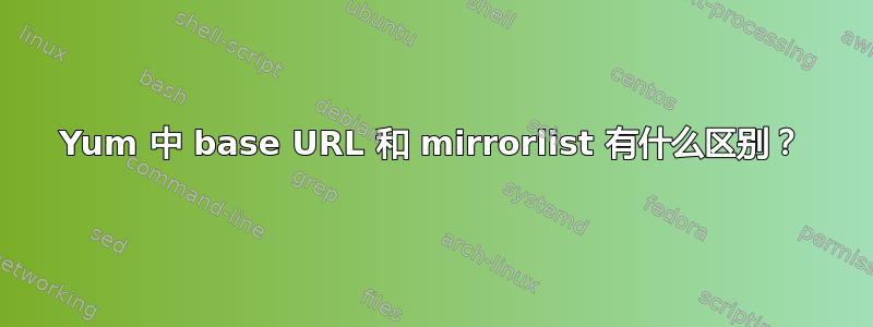 Yum 中 base URL 和 mirrorlist 有什么区别？