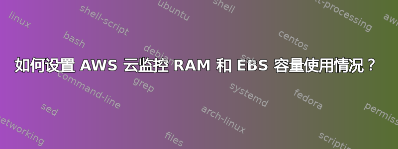 如何设置 AWS 云监控 RAM 和 EBS 容量使用情况？