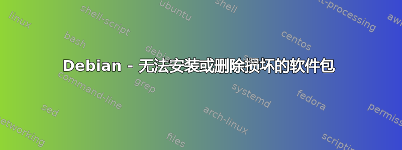 Debian - 无法安装或删除损坏的软件包