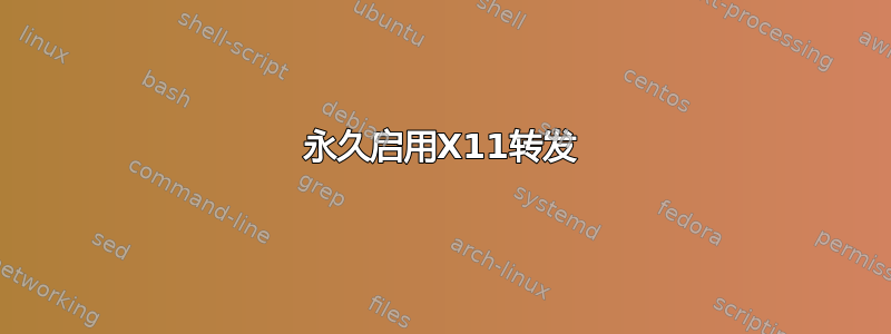 永久启用X11转发