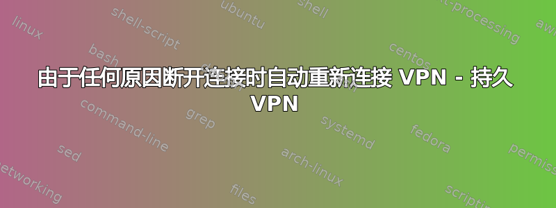 由于任何原因断开连接时自动重新连接 VPN - 持久 VPN