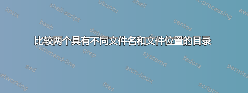 比较两个具有不同文件名和文件位置的目录