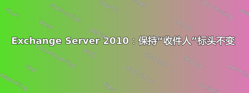 Exchange Server 2010：保持“收件人”标头不变