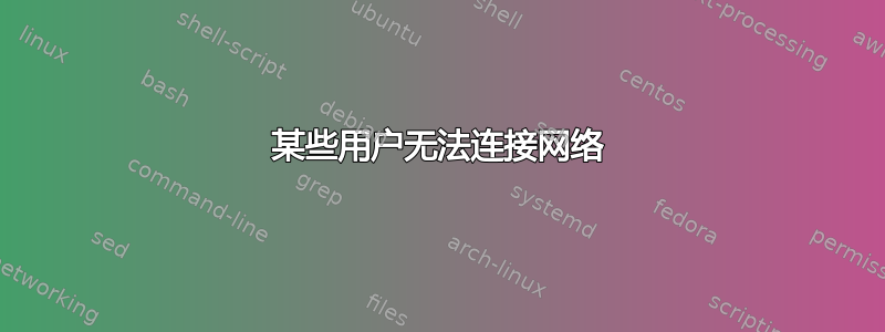 某些用户无法连接网络