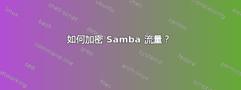 如何加密 Samba 流量？