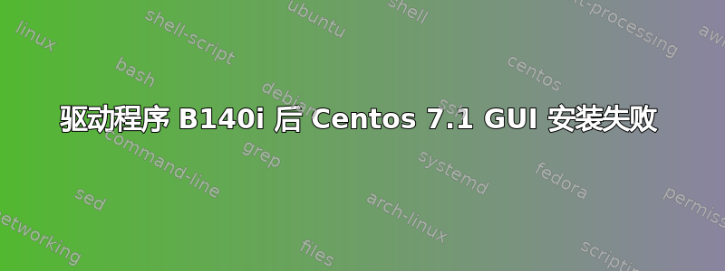 驱动程序 B140i 后 Centos 7.1 GUI 安装失败