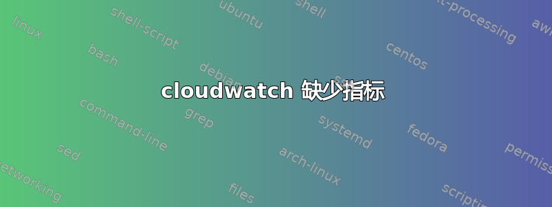 cloudwatch 缺少指标