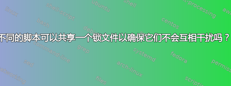 不同的脚本可以共享一个锁文件以确保它们不会互相干扰吗？