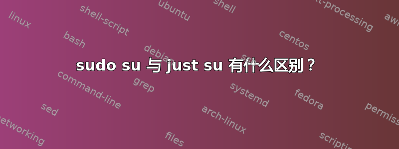 sudo su 与 just su 有什么区别？