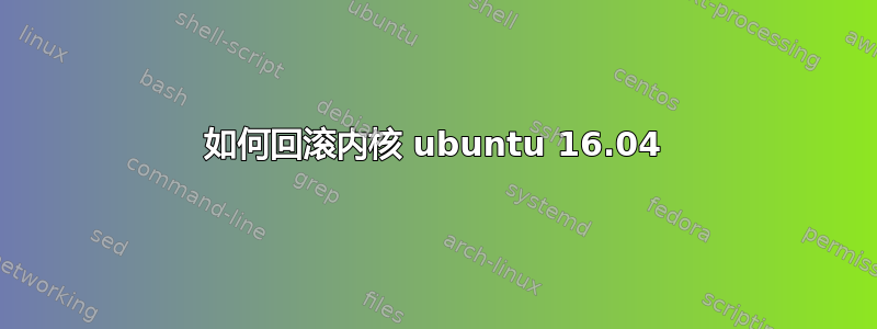 如何回滚内核 ubuntu 16.04