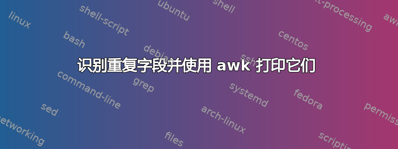 识别重复字段并使用 awk 打印它们