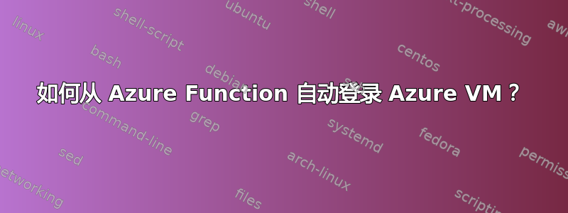 如何从 Azure Function 自动登录 Azure VM？