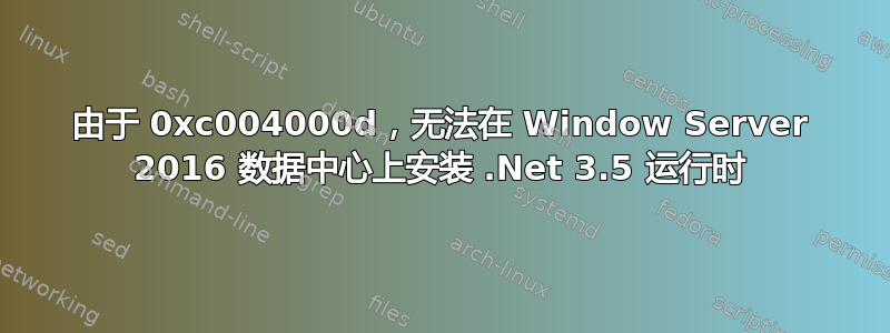 由于 0xc004000d，无法在 Window Server 2016 数据中心上安装 .Net 3.5 运行时