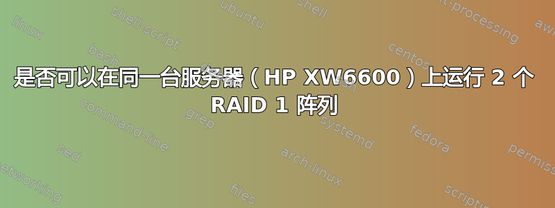 是否可以在同一台服务器（HP XW6600）上运行 2 个 RAID 1 阵列