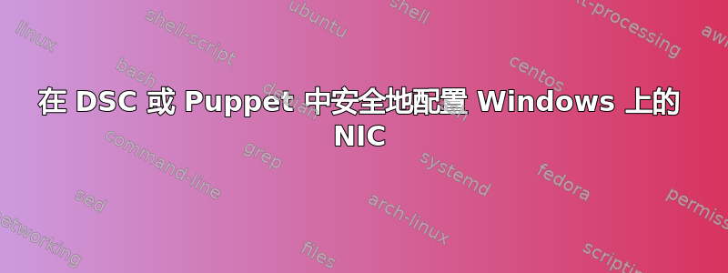 在 DSC 或 Puppet 中安全地配置 Windows 上的 NIC