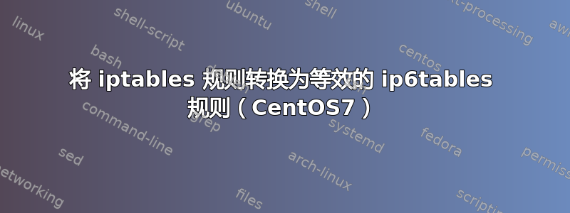 将 iptables 规则转换为等效的 ip6tables 规则（CentOS7）