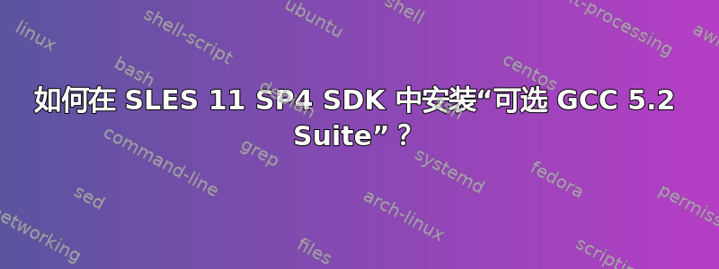 如何在 SLES 11 SP4 SDK 中安装“可选 GCC 5.2 Suite”？