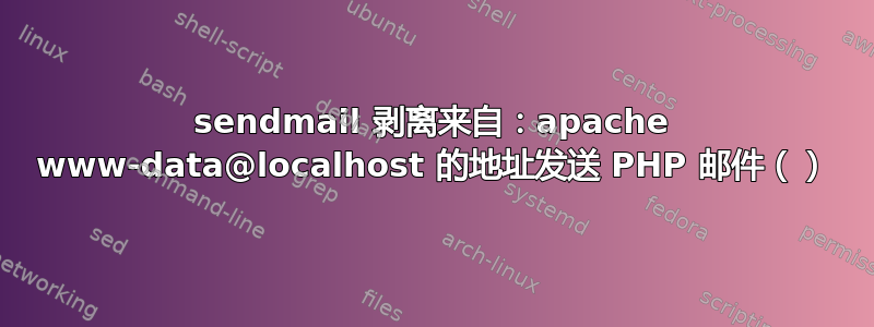 sendmail 剥离来自：apache www-data@localhost 的地址发送 PHP 邮件（）