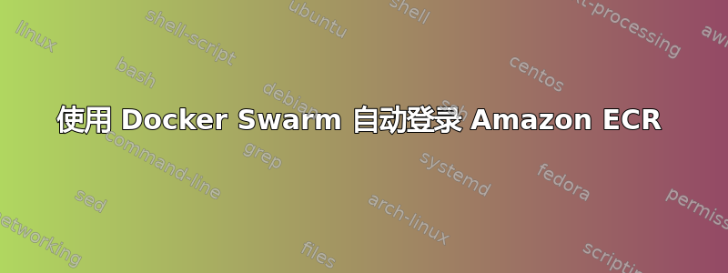 使用 Docker Swarm 自动登录 Amazon ECR