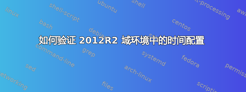 如何验证 2012R2 域环境中的时间配置