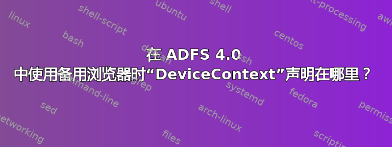 在 ADFS 4.0 中使用备用浏览器时“DeviceContext”声明在哪里？