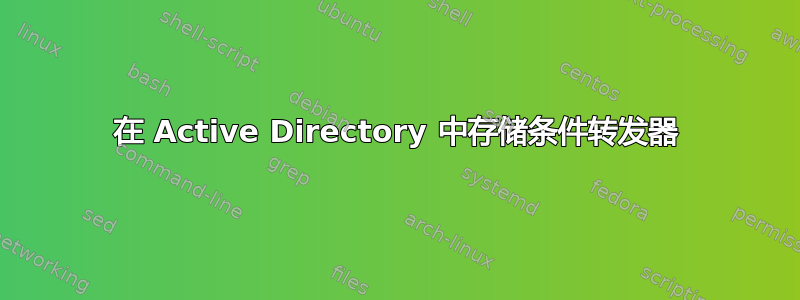 在 Active Directory 中存储条件转发器