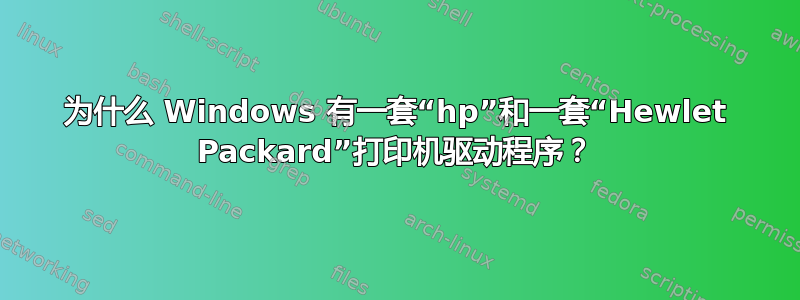 为什么 Windows 有一套“hp”和一套“Hewlet Packard”打印机驱动程序？